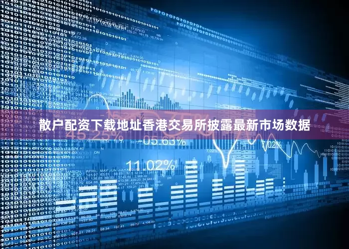 散户配资下载地址香港交易所披露最新市场数据