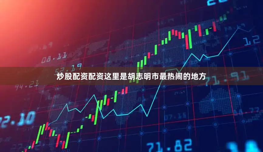 炒股配资配资这里是胡志明市最热闹的地方