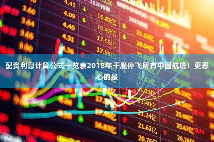 配资利息计算公式一览表2018年干脆停飞所有中国航班！更恶心的是