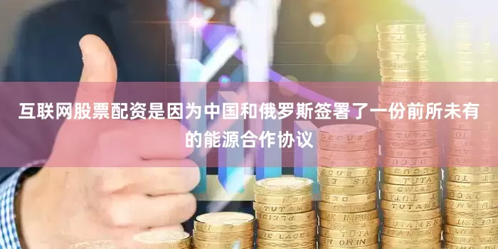 互联网股票配资是因为中国和俄罗斯签署了一份前所未有的能源合作协议